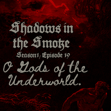 Shadows in the Smoke S1E19 - "O Gods of the Underworld"