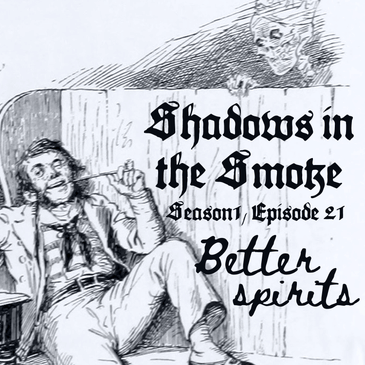 Shadows in the Smoke S1E21 - "Better Spirits"