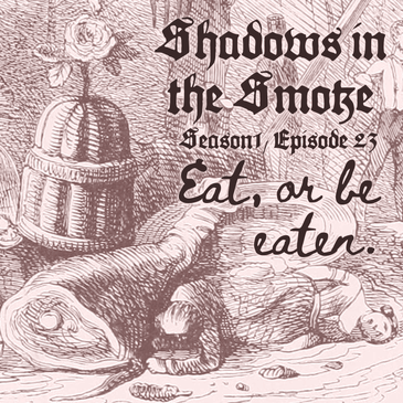 Shadows in the Smoke S1E23 - "Eat, or Be Eaten"