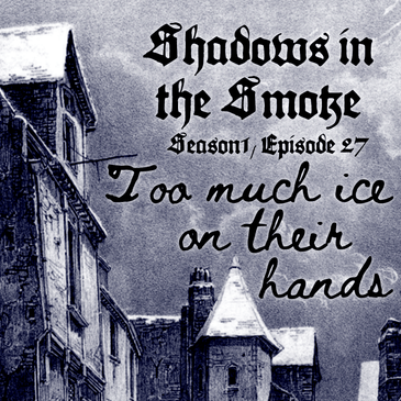 Shadows in the Smoke S1E27 - "Too Much Ice on Their Hands"