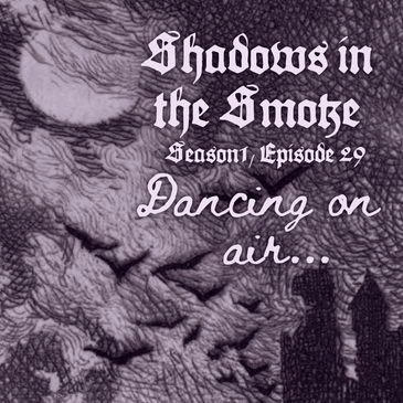 Shadows in the Smoke S1E29 - "Dancing on Air"