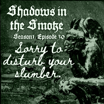 Shadows in the Smoke S1E30 - "Sorry to Disturb Your Slumber"