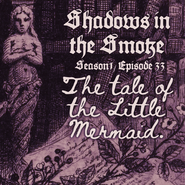 Shadows in the Smoke S1E33 - "The Tale of the Little Mermaid"