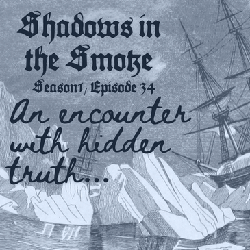 Shadows in the Smoke S1E34 - "An Encounter With Hidden Truth"