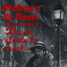 Shadows in the Smoke S1E36 - "The Ice Starts to Crack"