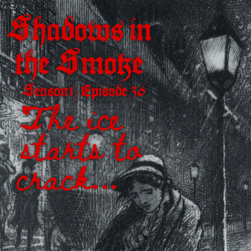 Shadows in the Smoke S1E36 - "The Ice Starts to Crack"