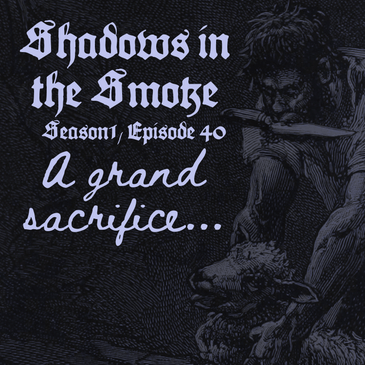 Shadows in the Smoke S1E40 - "A Grand Sacrifice"
