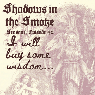 Shadows in the Smoke S1E42 - "I Will Buy Some Wisdom"
