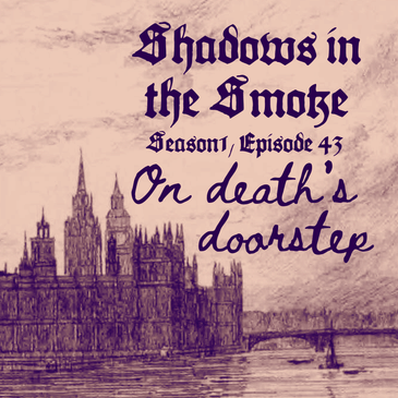 Shadows in the Smoke S1E43 - "On Death's Doorstep"