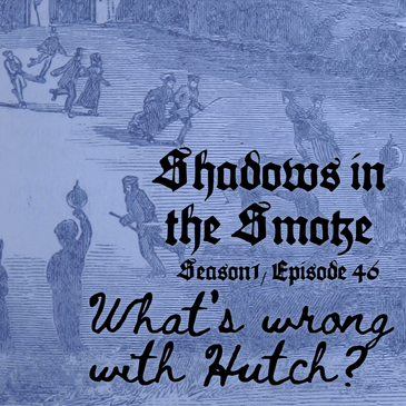 Shadows in the Smoke S1E46 - "What's Wrong With Hutch"