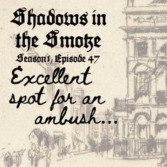 Shadows in the Smoke S1E47 - "Excellent Spot for an Ambush"