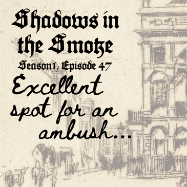 Shadows in the Smoke S1E47 - "Excellent Spot for an Ambush"