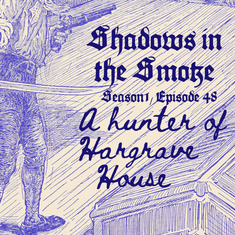 Shadows in the Smoke S1E48 - "A Hunter of Hargrave House"
