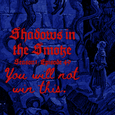 Shadows in the Smoke S1E49 - "You Will Not Win This"