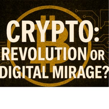 Crypto: Revolution or Digital Mirage