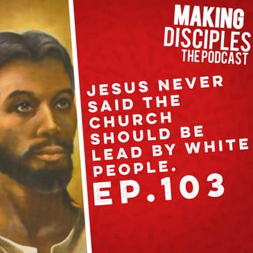 103. Jesus never said... The Church Should Be Lead By White People.