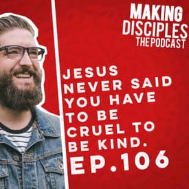 106. Jesus Never Said You Have To Be Cruel To Be Kind