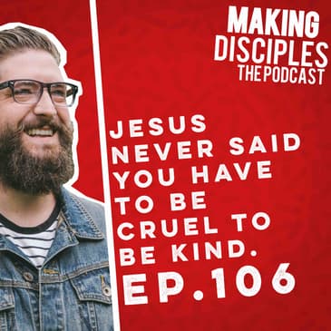 106. Jesus Never Said You Have To Be Cruel To Be Kind