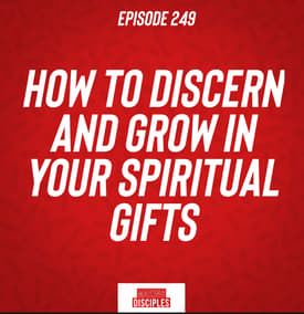 249. How To Discern And Grow In Your Spiritual Gift.