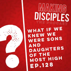 128. What If We Knew We Were Sons and Daughters?