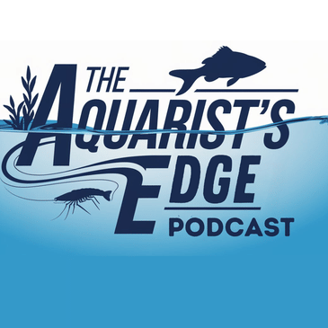 The Aquarist’s Edge [Weekly Aquarium Podcast]