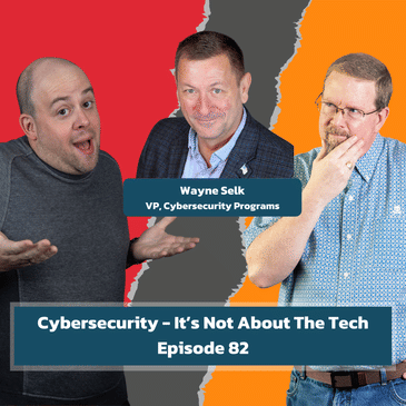Cybersecurity - It’s Not About The Tech with Wayne Selk | EP82