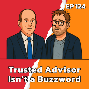 Trusted Advisor Isn’t a Buzzword - It’s a Responsibility | EP124