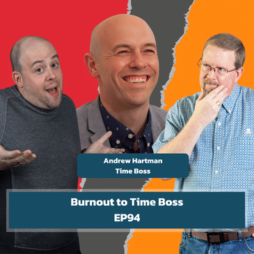 From Burnout to Boss: Mastering Time with Andrew Hartman | EP94