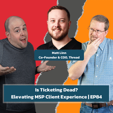 Is Ticketing Dead? Elevating MSP Client Experience | EP84