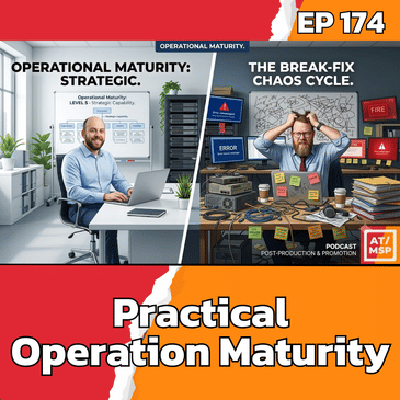 Practical Steps to Build Real Operational Maturity in Your MSP | EP174