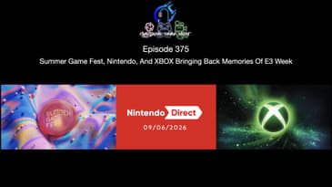 Episode 375 - Summer Game Fest, Nintendo, And XBOX Bringing Back Memories Of E3 Week