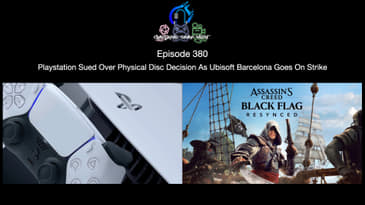 Episode 380 - Playstation Sued Over Physical Disc Decision As Ubisoft Barcelona Goes On Strike