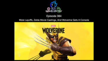 Episode 384 - More Layoffs, Zelda Movie Castings, And Wolverine Gets A Console