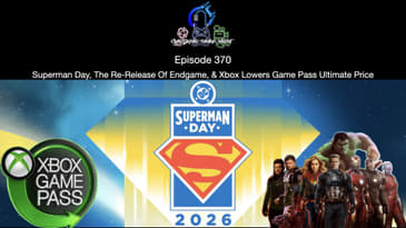 Episode 370 - Superman Day, The Re-Release Of Endgame, & Xbox Lowers Game Pass Ultimate Price
