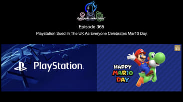 Episode 365 - Playstation Sued In The UK As Everyone Celebrates Mar10 Day