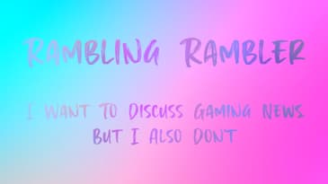 23. I Want To Discuss Gaming News, But I Also Don't