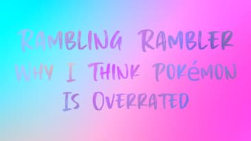 09. Why I Think Pokémon Is Overrated