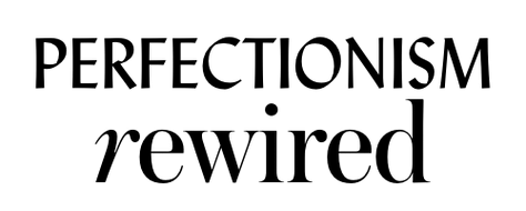 Perfectionism Rewired