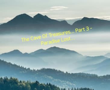 The Cave Of Treasures... Part 3 - Paradise Lost...