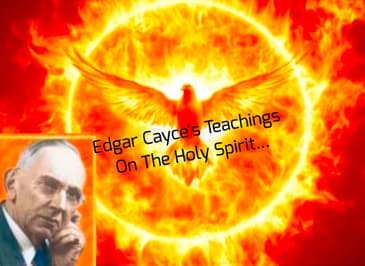 Edgar Cayce's Teachings On The Holy Spirit...