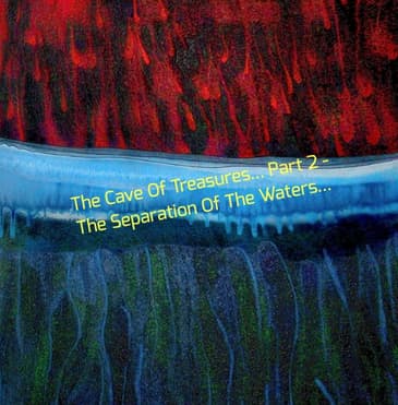 The Cave Of Treasures... Part 2 - The Separation Of The Waters...