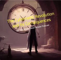 The Cybernetic Revolution and its Consequences - We Talk About Dead People Podcast