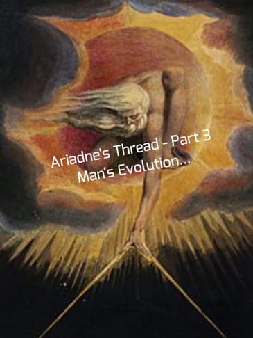 Ariadne's Thread - Part 3 - Man's Evolution...
