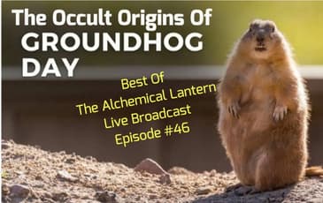 The Occult Origins Of Groundhog Day... - Best Of The Alchemical Lantern Live Broadcast - Episode #46