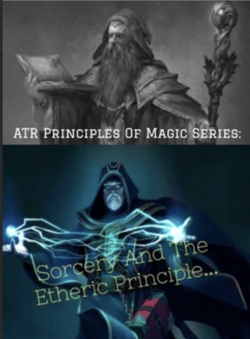 Sorcery And The Etheric Principle... - ATR Principles Of Magic Series: Part 6 Of 9
