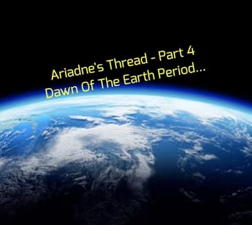 Ariadne's Thread - Part 4 - Dawn Of The Earth Period...