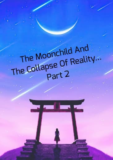 The Moonchild And The Collapse Of Reality... Part 2