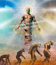 A Comprehensive Introduction To Transhumanism... Part 1