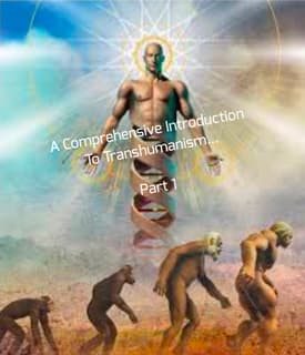 A Comprehensive Introduction To Transhumanism... Part 1