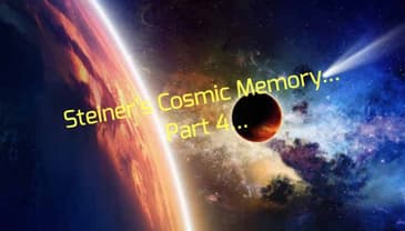 Steiner's Cosmic Memory... Part 4...